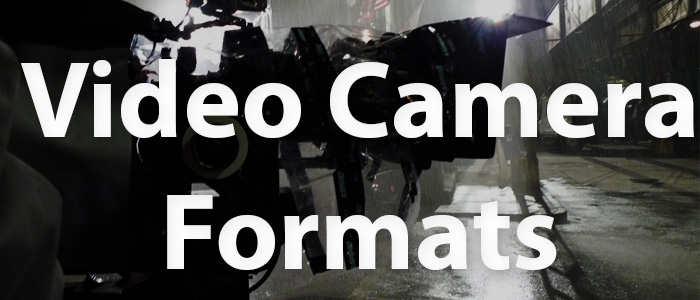 The Best of Video Camera Formats Explained