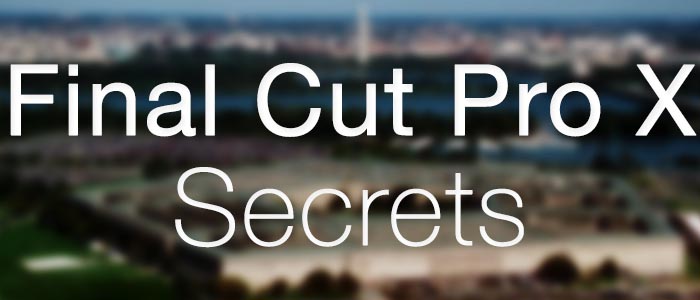 Top 5 Secrets To Get The Most Out of Final Cut Pro X